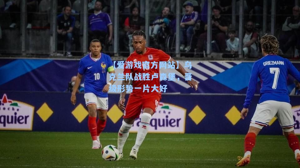 乌克兰队战胜卢森堡，晋级形势一片大好
