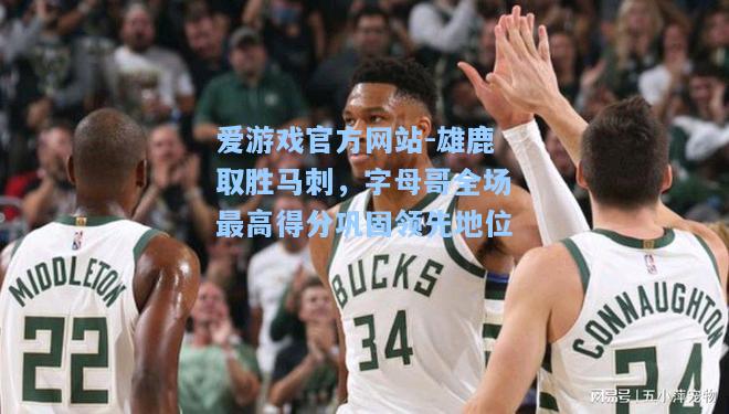雄鹿取胜马刺，字母哥全场最高得分巩固领先地位
