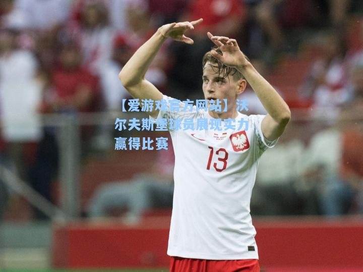 沃尔夫斯堡球员展现实力赢得比赛