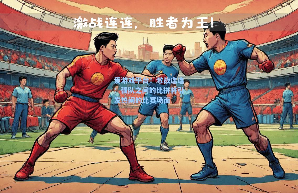激战连连：强队之间的比拼将引发热闹的比赛场面