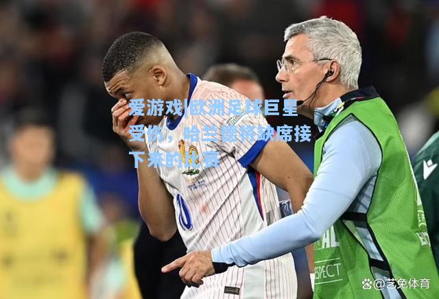 欧洲足球巨星受伤，哈兰德将缺席接下来的比赛