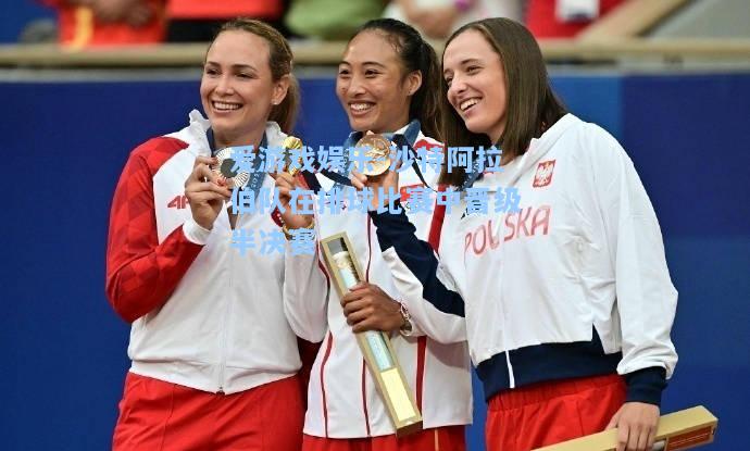 沙特阿拉伯队在排球比赛中晋级半决赛