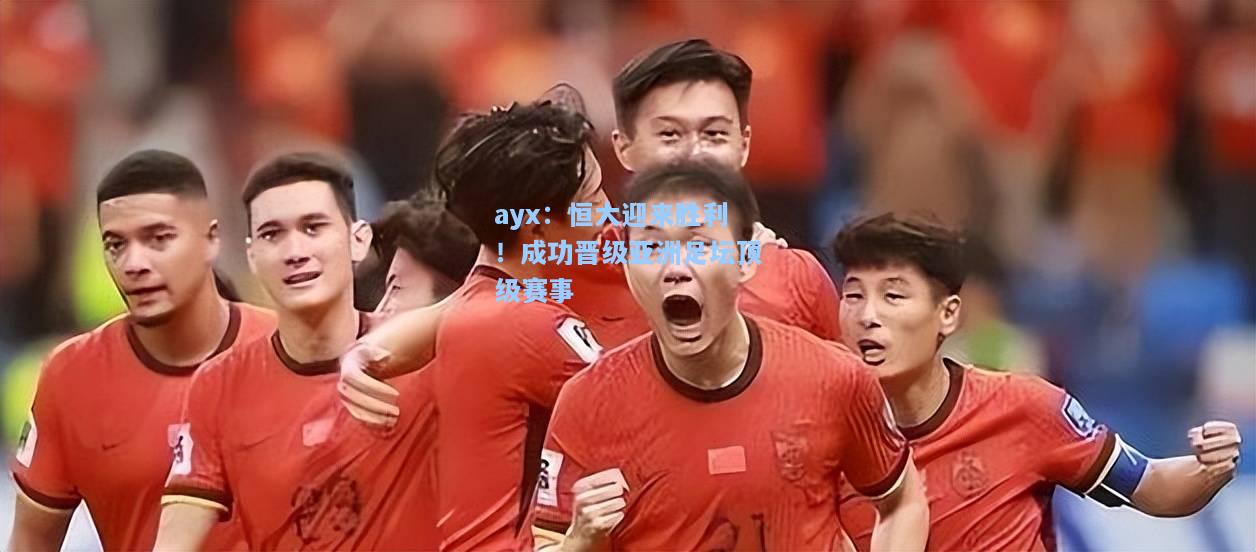 恒大迎来胜利！成功晋级亚洲足坛顶级赛事