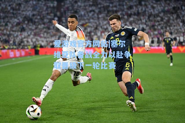 塞尔维亚队备战全力以赴争取晋级下一轮比赛