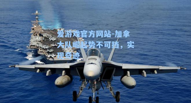 加拿大队崛起势不可挡，实现奇迹