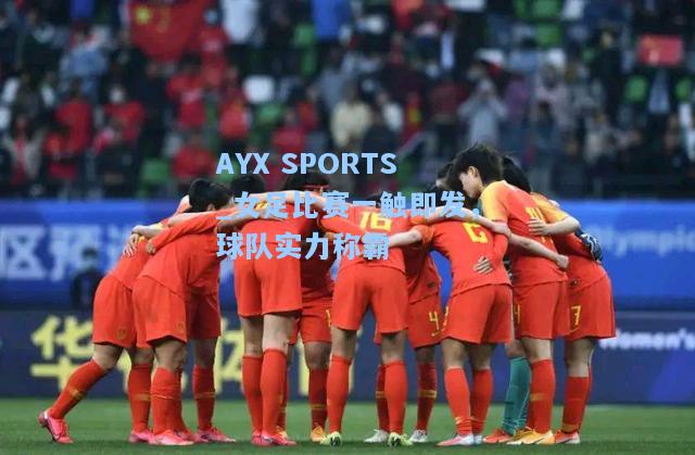 女足比赛一触即发，球队实力称霸