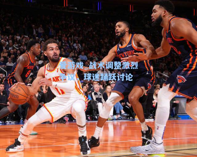 战术调整激烈争议，球迷踊跃讨论