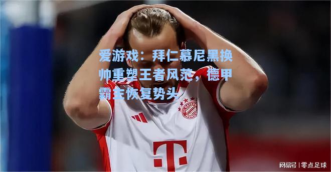 拜仁慕尼黑换帅重塑王者风范，德甲霸主恢复势头