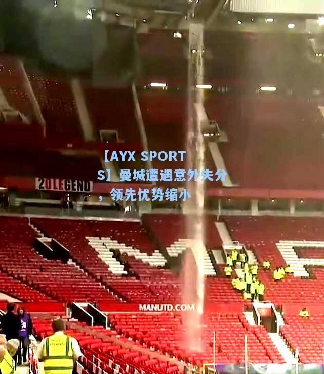 曼城遭遇意外失分，领先优势缩小